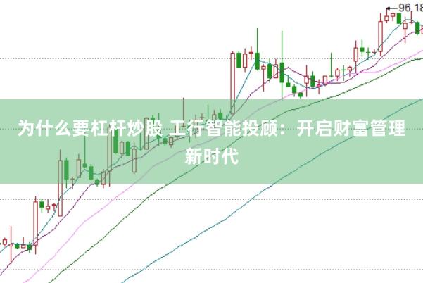 为什么要杠杆炒股 工行智能投顾：开启财富管理新时代