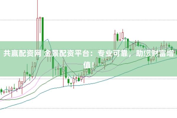 共赢配资网 金景配资平台：专业可靠，助您财富增值！